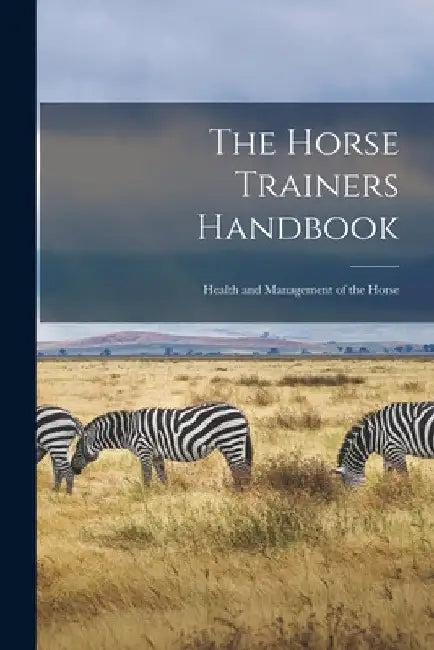 The Horse Trainers Handbook: Health and Management of the Horse by Anonymous