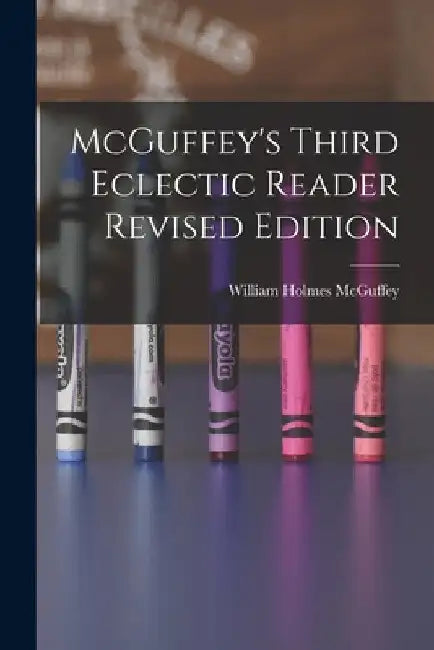McGuffey's Third Eclectic Reader Revised Edition by William Holmes 1800-1873 McGuffey