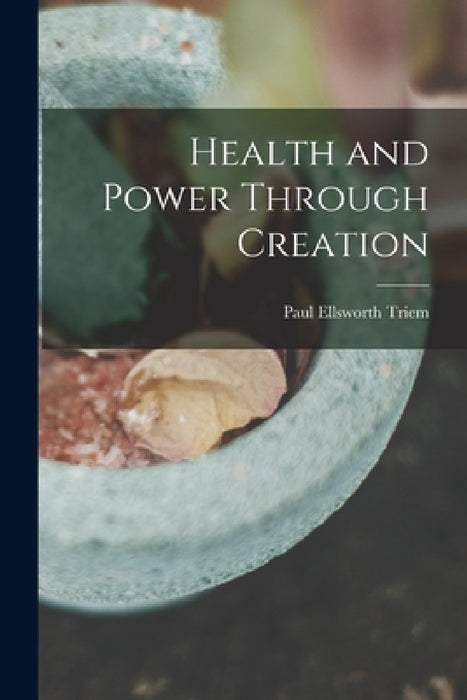Health and Power Through Creation by Paul Ellsworth 1882- Triem