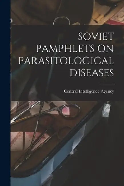 Soviet Pamphlets on Parasitological Diseases by Central Intelligence Agency