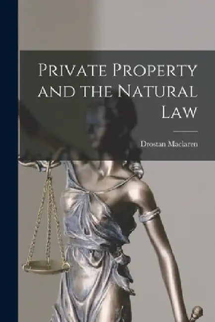 Private Property and the Natural Law by Drostan MacLaren
