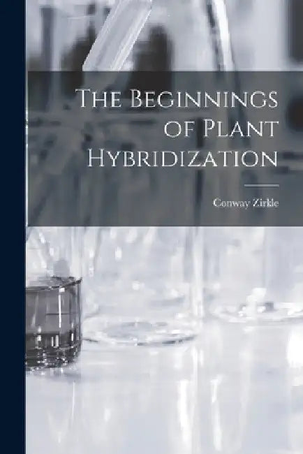 The Beginnings of Plant Hybridization by Conway 1895- Zirkle