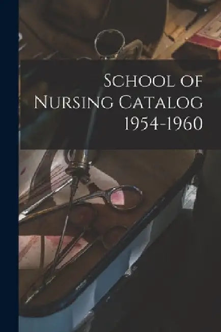 School of Nursing Catalog 1954-1960 by Anonymous