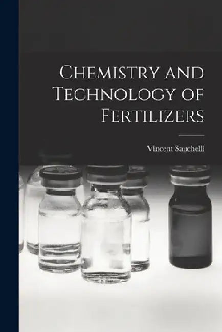 Chemistry and Technology of Fertilizers by Vincent 1892- Editor Sauchelli