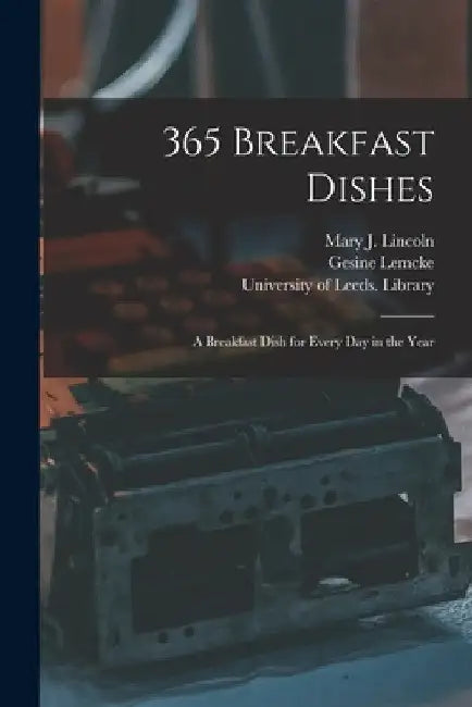 365 Breakfast Dishes: a Breakfast Dish for Every Day in the Year by Mary J. (Mary Johnson) 1844 Lincoln