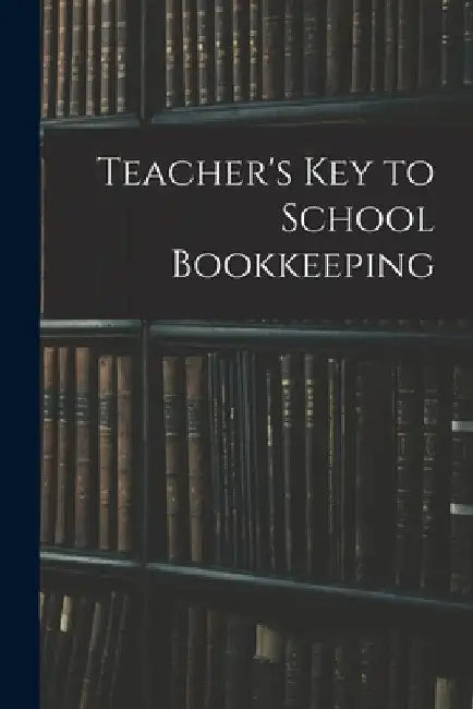 Teacher's Key to School Bookkeeping by Anonymous