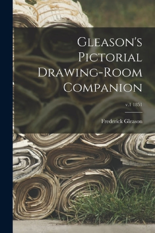 Gleason's Pictorial Drawing-room Companion; v.1 1851 by Frederick 1816-1896 Gleason