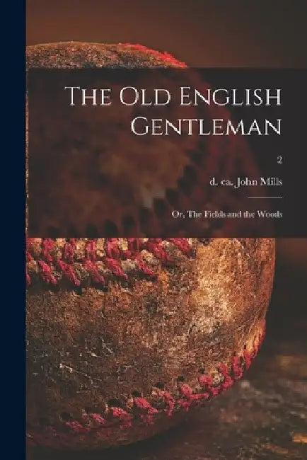 The Old English Gentleman: or, The Fields and the Woods; 2 by John D. Ca 1885 Mills