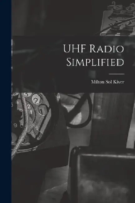 UHF Radio Simplified by Milton Sol 1918- Kiver