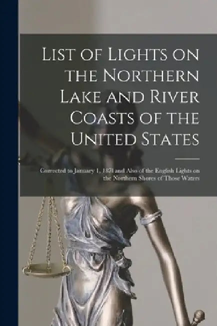 List of Lights on the Northern Lake and River Coasts of the United States [microform]: Corrected to January 1, 187l and Also of the English Lights on by Anonymous