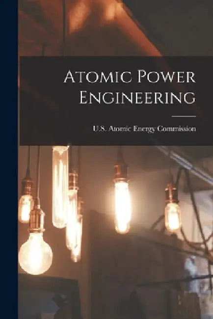 Atomic Power Engineering by U S Atomic Energy Commission