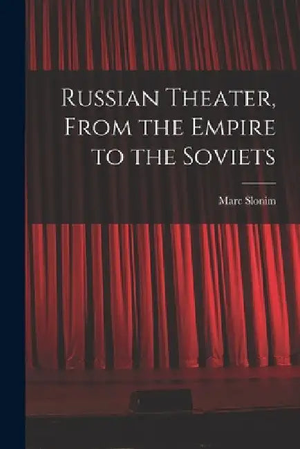Russian Theater, From the Empire to the Soviets by Marc 1894-1976 Slonim