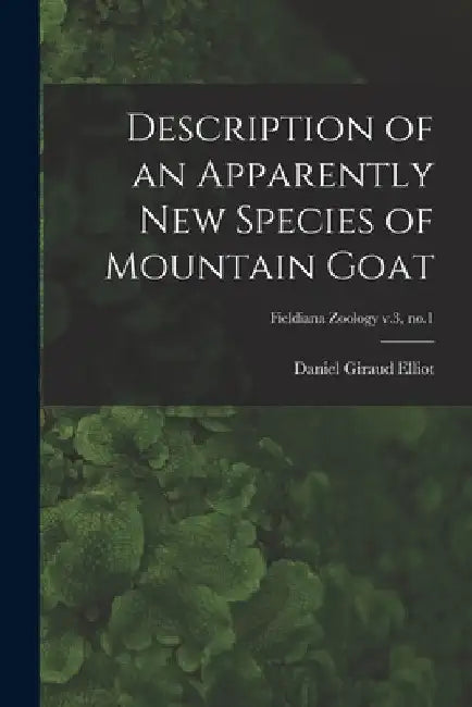 Description of an Apparently New Species of Mountain Goat; Fieldiana Zoology v.3, no.1 by Daniel Giraud 1835-1915 Elliot