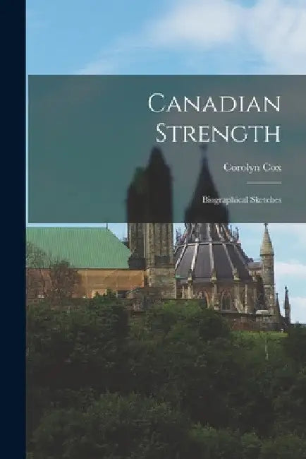 Canadian Strength: Biographical Sketches by Corolyn Cox