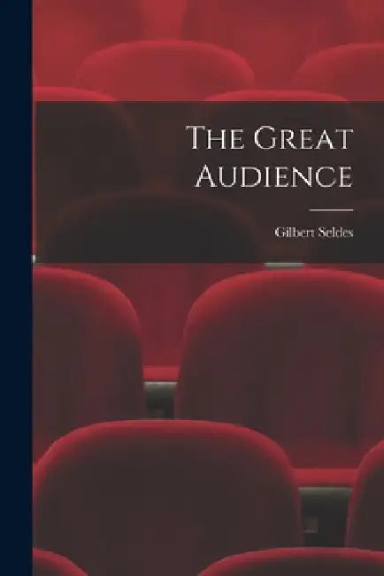 The Great Audience by Gilbert 1893-1970 Seldes