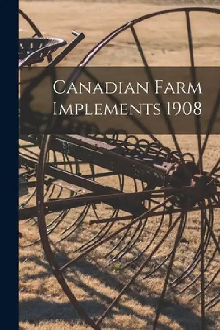 Canadian Farm Implements 1908 by Anonymous