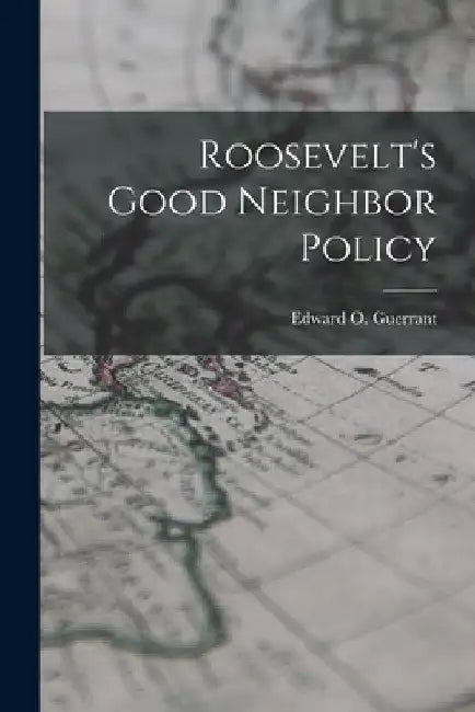 Roosevelt's Good Neighbor Policy by Edward O. 1911- Guerrant