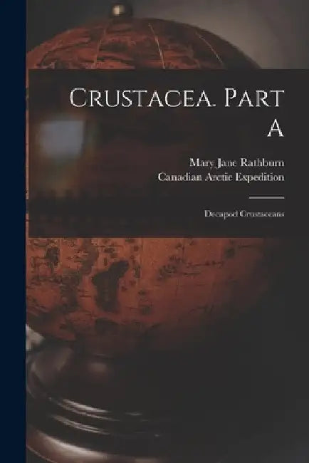 Crustacea. Part A [microform]: Decapod Crustaceans by Mary Jane 1860-1943 Rathburn