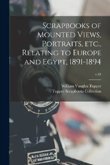 Scrapbooks of Mounted Views, Portraits, Etc., Relating to Europe and Egypt, 1891-1894; v.43 by William Vaughn 1835-1898 Tupper