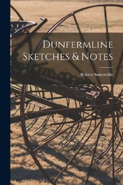 Dunfermline Sketches & Notes by Robert Somerville