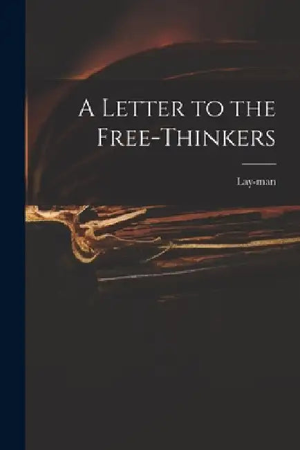A Letter to the Free-thinkers by Lay-Man