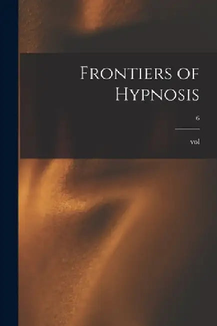 Frontiers of Hypnosis; 6 by Vol4 N#4