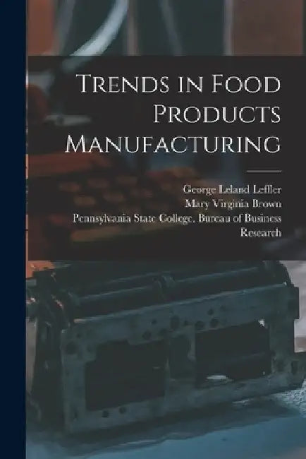 Trends in Food Products Manufacturing [microform] by George Leland 1899- Leffler