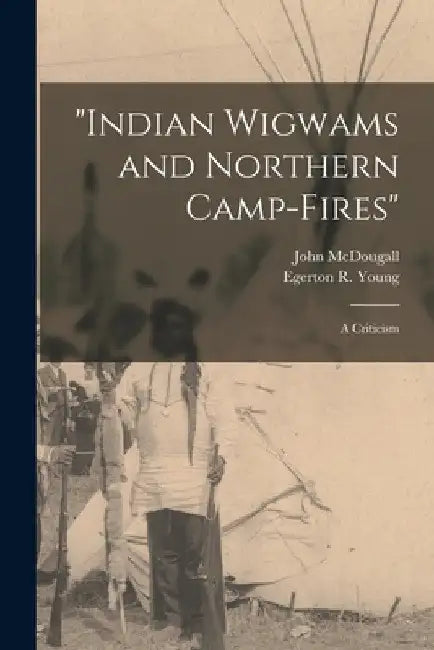 "Indian Wigwams and Northern Camp-fires" [microform]: a Criticism by John 1842-1917 McDougall
