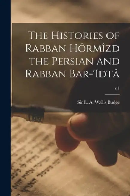 The Histories of Rabban Hôrmîzd the Persian and Rabban Bar-'Idtâ; v.1 by E. A. Wallis (Ernest Alfred Wa Budge