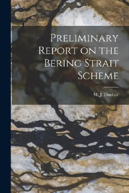 Preliminary Report on the Bering Strait Scheme by M. J. (Maxwell John) 1914- Dunbar
