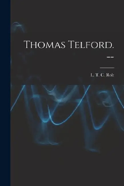 Thomas Telford. -- by L. T. C. 1910-1974 Rolt
