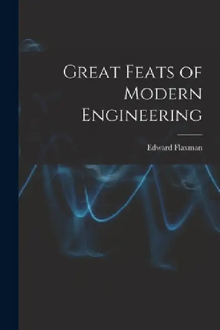 Great Feats of Modern Engineering by Edward Flaxman