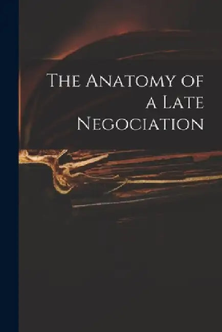 The Anatomy of a Late Negociation by Anonymous