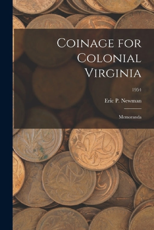 Coinage for Colonial Virginia: Memoranda; 1954 by Eric P Newman