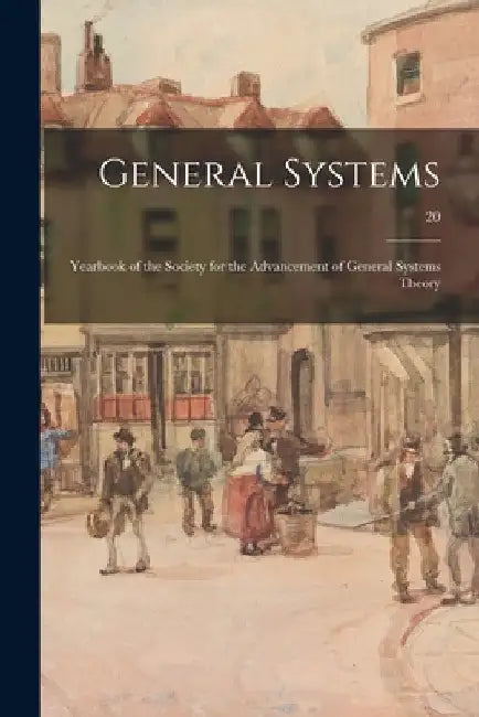 General Systems: Yearbook of the Society for the Advancement of General Systems Theory; 20 by Anonymous