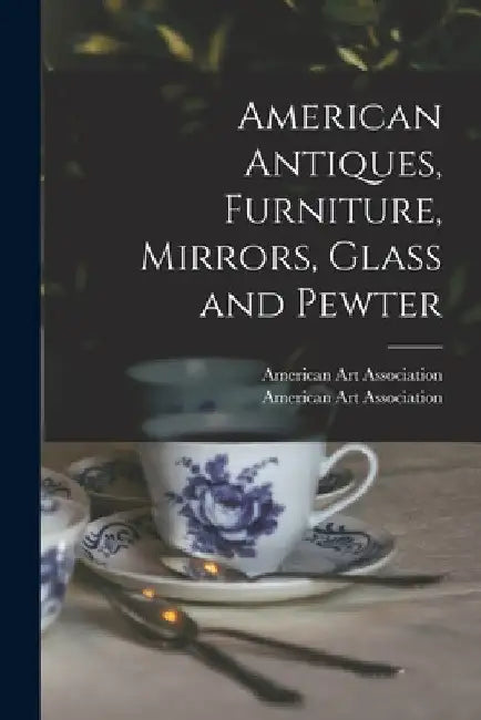 American Antiques, Furniture, Mirrors, Glass and Pewter by American Art Association