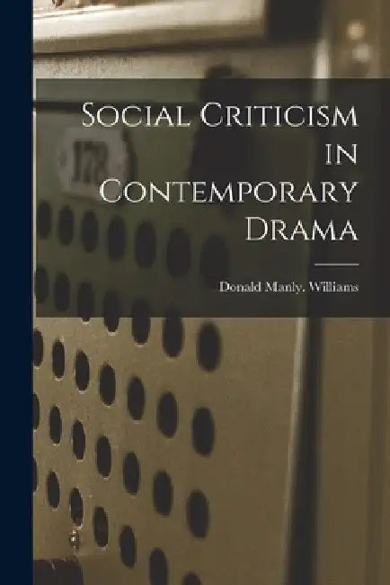Social Criticism in Contemporary Drama by Donald Manly Williams
