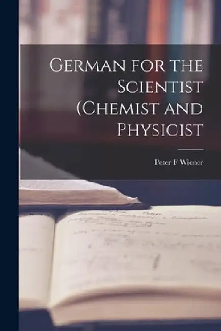 German for the Scientist (chemist and Physicist by Peter F. Wiener