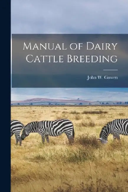 Manual of Dairy Cattle Breeding by John W. (John Whittemore) 1893- Gowen