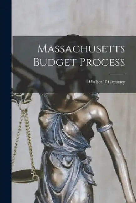 Massachusetts Budget Process by Walter T. Greaney