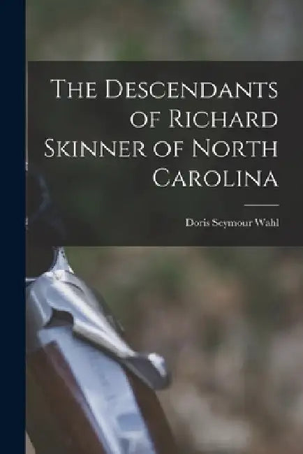 The Descendants of Richard Skinner of North Carolina by Doris Seymour 1910- Wahl