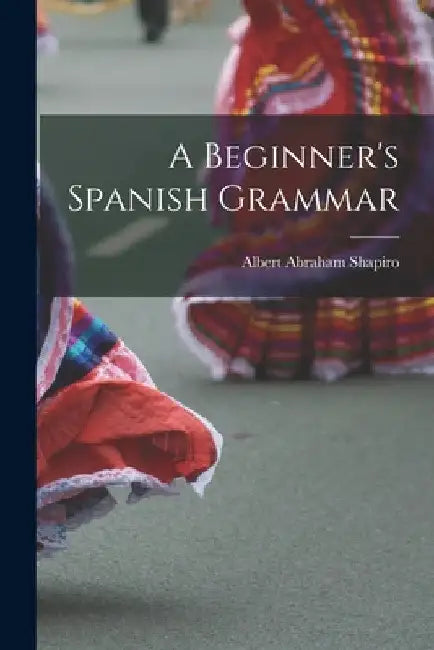 A Beginner's Spanish Grammar by Albert Abraham 1893- Shapiro