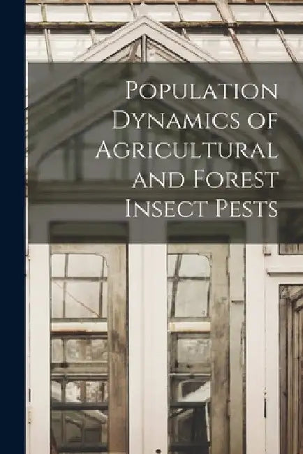 Population Dynamics of Agricultural and Forest Insect Pests by Anonymous