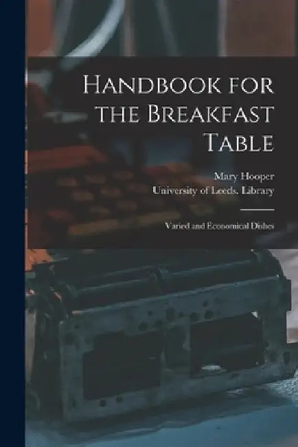 Handbook for the Breakfast Table: Varied and Economical Dishes by Mary 1829-1904 Hooper