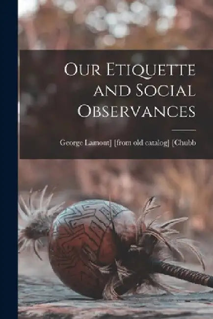 Our Etiquette and Social Observances by George Lamont] [Chubb