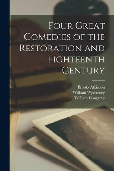 Four Great Comedies of the Restoration and Eighteenth Century by Brooks 1894-1984 Atkinson