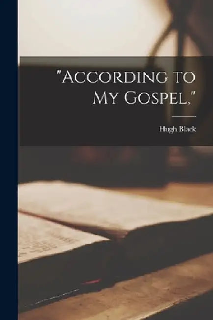 "According to My Gospel," [microform] by Hugh B. 1868 Black