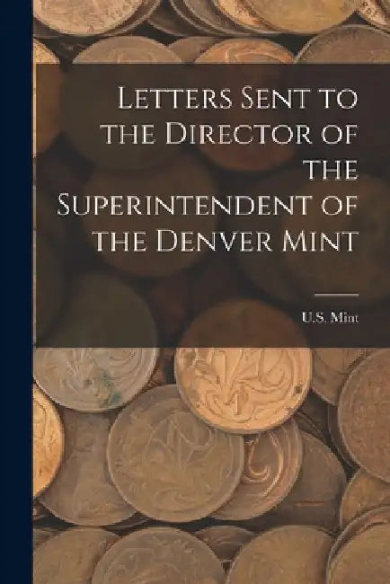 Letters Sent to the Director of the Superintendent of the Denver Mint by U S Mint