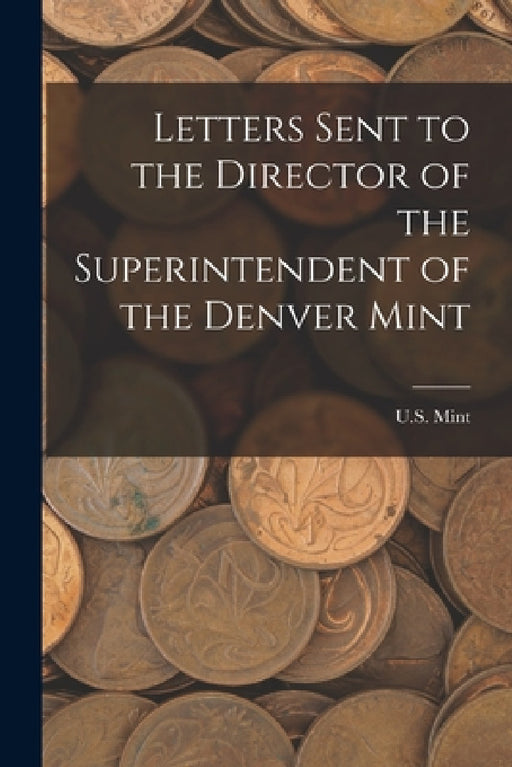 Letters Sent to the Director of the Superintendent of the Denver Mint by U S Mint