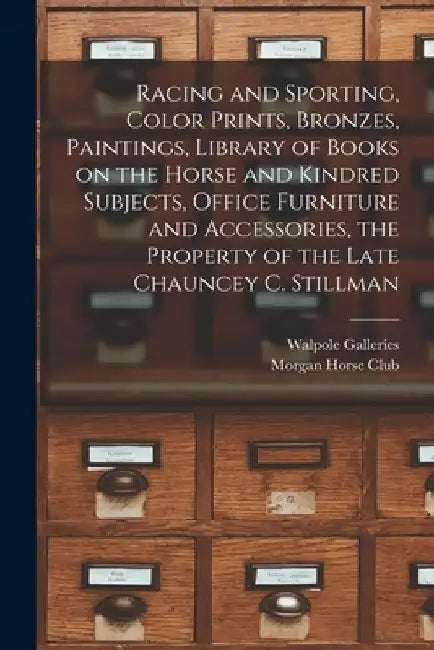 Racing and Sporting, Color Prints, Bronzes, Paintings, Library of Books on the Horse and Kindred Subjects, Office Furniture and Accessories, the Prope by N. Y. ). Walpole Galleries (New York